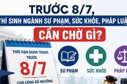 Thí sinh ứng tuyển khối sư phạm, sức khỏe, pháp luật đừng bỏ lỡ mốc ngày 8-7
