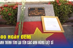 500 ng&agrave;y đ&ecirc;m- h&agrave;nh tr&igrave;nh t&igrave;m lại t&ecirc;n c&aacute;c Anh h&ugrave;ng liệt sĩ