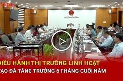 Điều h&agrave;nh thị trường linh hoạt, tạo đ&agrave; tăng trưởng 6 th&aacute;ng cuối năm
