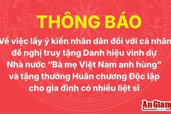 Th&ocirc;ng b&aacute;o về việc lấy &yacute; kiến Nh&acirc;n d&acirc;n đối với c&aacute; nh&acirc;n đề nghị truy tặng Danh hiệu vinh dự Nh&agrave; nước 'B&agrave; mẹ Việt Nam Anh h&ugrave;ng' v&agrave; tặng thưởng Hu&acirc;n chương Độc lập cho gia đ&igrave;nh c&oacute; nhiều liệt sĩ