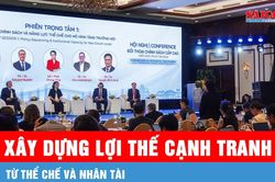 Xây dựng lợi thế cạnh tranh từ thể chế và nhân tài