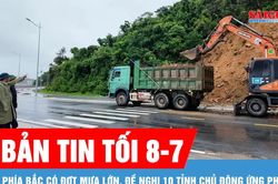 Bản tin tối 8-7: Phía Bắc có đợt mưa lớn, đề nghị 10 tỉnh chủ động ứng phó