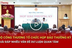 Bộ Công Thương tổ chức họp báo thường kỳ, giải đáp nhiều vấn đề dư luận quan tâm