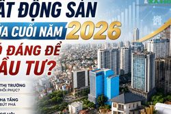 Bất động sản nửa cuối năm 2026 c&oacute; phải l&agrave; k&ecirc;nh đầu tư hấp dẫn?