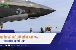 Quân sự thế giới hôm nay 9-7: Trung Đông lại 'đỏ lửa'