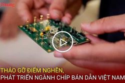 Tháo gỡ điểm nghẽn, phát triển ngành chip bán dẫn Việt Nam