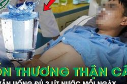 Nam shipper tổn thương thận cấp dù vẫn uống đủ 2 lít nước mỗi ngày