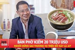 Người kiếm 20 triệu USD nhờ bán… phở là ai?