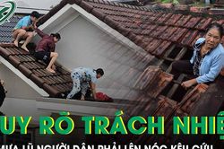 Xem xét, truy rõ trách nhiệm nếu mưa lũ mà người dân phải lên nóc nhà kêu cứu