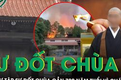 Nh&agrave; sư tập sự đốt ch&ugrave;a gần 700 năm tuổi v&igrave; 'ch&aacute;n gh&eacute;t cuộc đời', l&agrave;m hư hại hơn 1.000m2 c&ocirc;ng tr&igrave;nh