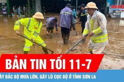 Bản tin tối 11-7: Tây Bắc bộ mưa lớn, gây lũ cục bộ ở tỉnh Sơn La