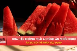 Dưa hấu tốt cho tim mạch nhưng ăn sai dễ gây hại sức khỏe