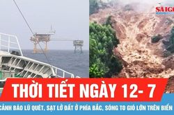 Thời tiết ngày 12-7: Cảnh báo lũ quét, sạt lở đất ở phía Bắc, sóng to gió lớn trên biển