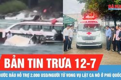Bản tin trưa 11-7: Bước đầu hỗ trợ 2.000 USD/người tử vong vụ lật ca nô ở Phú Quốc