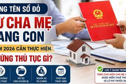 Cha mẹ sang t&ecirc;n Sổ đỏ cho con năm 2026: Hồ sơ, thời hạn v&agrave; c&aacute;c khoản được miễn