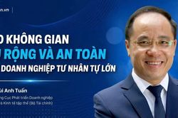 Tạo không gian đủ rộng, an toàn cho doanh nghiệp tư nhân tự lớn