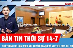 Bản tin thời sự 14-7: Thủ tướng sẽ l&agrave;m việc với tỉnh Tuy&ecirc;n Quang về vụ ti&ecirc;u cực thi cử