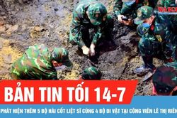 Bản tin tối 14-7: Ph&aacute;t hiện th&ecirc;m 5 bộ h&agrave;i cốt liệt sĩ c&ugrave;ng 4 bộ di vật tại C&ocirc;ng vi&ecirc;n L&ecirc; Thị Ri&ecirc;ng