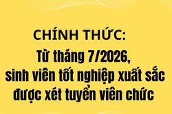 CHÍNH THỨC: Từ tháng 7/2026, sinh viên tốt nghiệp xuất sắc được xét tuyển viên chức