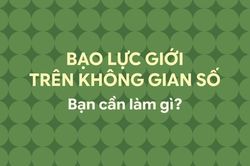 Bạo lực giới trên không gian số: Bạn cần làm gì?