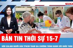 Bản tin thời sự 15-7: Hơn 530.000 người d&acirc;n TPHCM tham gia chương tr&igrave;nh kh&aacute;m sức khỏe to&agrave;n d&acirc;n