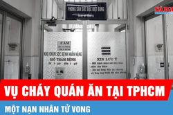 Vụ ch&aacute;y qu&aacute;n ăn tại TPHCM: Một nạn nh&acirc;n tử vong