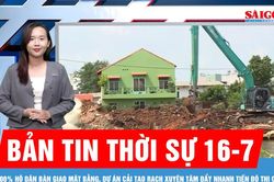 Bản tin thời sự 16-7: 100% hộ d&acirc;n b&agrave;n giao mặt bằng, dự &aacute;n cải tạo rạch Xuy&ecirc;n T&acirc;m đẩy nhanh tiến độ thi c&ocirc;ng