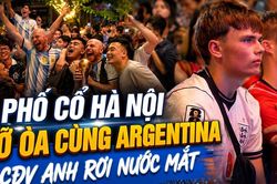 VIDEO Phố cổ Hà Nội vỡ òa cùng Argentina, CĐV Anh rơi nước mắt