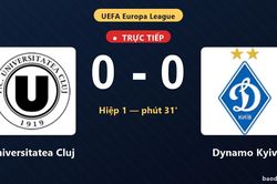 TRỰC TIẾPTrực tiếp Universitatea Cluj vs Dynamo Kyiv: Hiệp 2 bắt đầu, h&ograve;a 0-0
