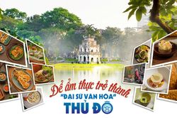 Để ẩm thực trở thành 'đại sứ văn hóa' Thủ đô - Bài 2: Kỳ vọng Hà Nội trở thành trung tâm ẩm thực quốc tế