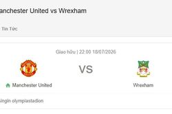 Nhận định bóng đá MU và Wrexham, 22h00 ngày 18/7
