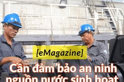 [eMagazine] - Cần đảm bảo an ninh nguồn nước sinh hoạt