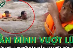 Bộ đôi căng dây oằn mình vượt dòng lũ cuồn cuộn cứu 3 người dân bị mắc kẹt