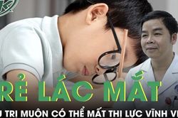 Đừng chủ quan khi trẻ bị lác mắt vì điều trị muộn có thể mất thị lực vĩnh viễn