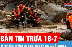 Bản tin trưa 18-7: Đã huy động khoảng 600 người tìm kiếm cứu nạn ở Lai Châu