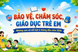Bảo vệ, chăm sóc, giáo dục trẻ em: Những con số nổi bật 6 tháng đầu năm 2026