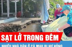 Cà Mau: Sạt lở đất trong đêm, nhiều nhà dân hư hỏng