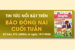 Tin tức nổi bật trên Báo Đồng Nai cuối tuần ra ngày 19-7-2026