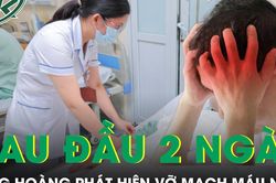 Đau đầu suốt 2 ngày người đàn ông 39 tuổi bàng hoàng phát hiện vỡ mạch máu não