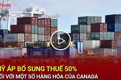 Mỹ áp bổ sung thuế 50% đối với một số hàng hóa của Canada