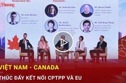 Việt Nam - Canada thúc đẩy kết nối CPTPP và EU