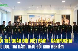 Tuổi trẻ qu&acirc;n đội Việt Nam - Campuchia giao lưu, tọa đ&agrave;m, trao đổi kinh nghiệm