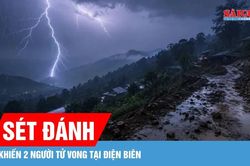 Điện Biên có 2 người chết do sét đánh, Lai Châu tìm kiếm 1 người mất tích