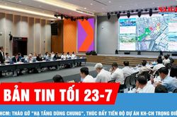 Bản tin tối 23-7: TPHCM: Th&aacute;o gỡ 'hạ tầng d&ugrave;ng chung', th&uacute;c đẩy tiến độ dự &aacute;n KH-CN trọng điểm
