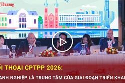 Đối thoại CPTPP 2026: Doanh nghiệp l&agrave; trung t&acirc;m của giai đoạn triển khai mới