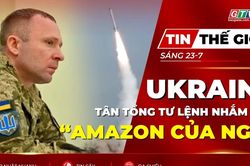 Tin thế giới ngày 23-7: Tân tổng tư lệnh tuyên bố đẩy mạnh phản công, Ukraine nhắm vào 'Amazon của Nga'