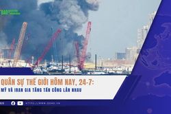 Quân sự thế giới hôm nay, 24-7: Mỹ và Iran gia tăng tấn công lẫn nhau