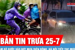 Bản tin trưa 25-7: Nam bộ bước vào đợt mưa diện rộng, Hà Nội tiếp tục mưa to