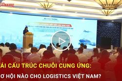 Tái cấu trúc chuỗi cung ứng: Cơ hội nào cho logistics Việt Nam?