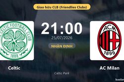 Nhận định Celtic vs AC Milan: đội hình dự kiến